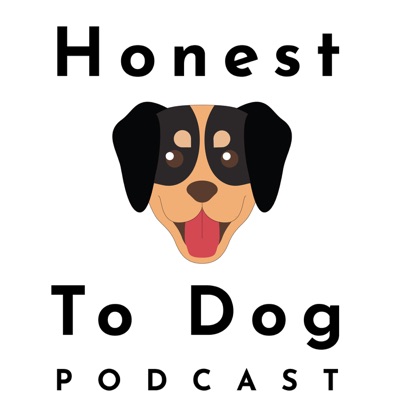 Honest To Dog Podcast Honest To Dog Podcast