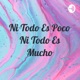 Ni Todo Es Poco Ni Todo Es Mucho