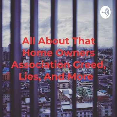 All About That Home Owners Association Greed, Lies, And More