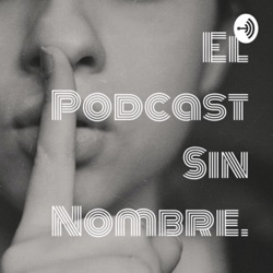 El Podcast Sin Nombre.