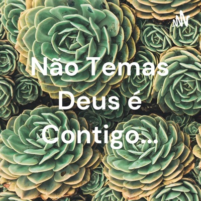 Não Temas Deus é Contigo...