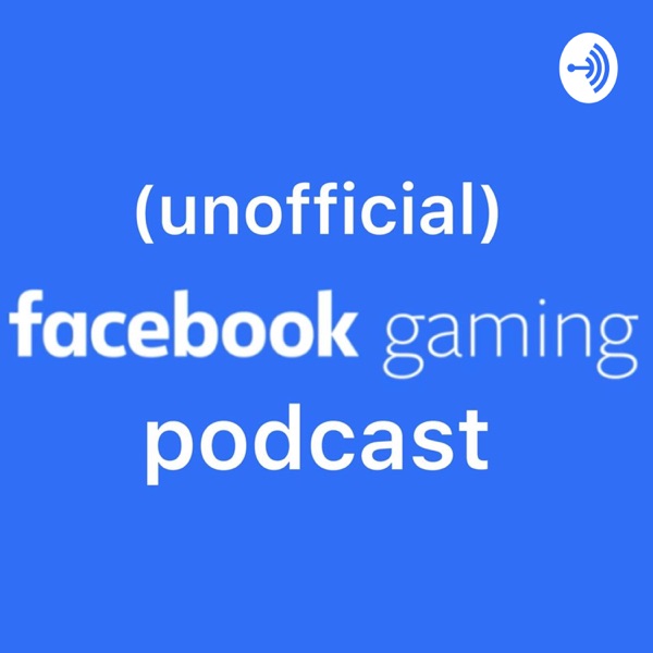 The (unofficial) Facebook Gaming Podcast
