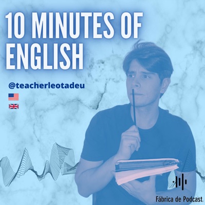 10 Minutes Of English:Fábrica de Podcast & Teacher Leo Tadeu