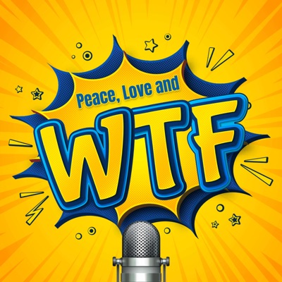Peace, Love and WTF Podcast
