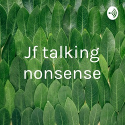 Jf talking nonsense