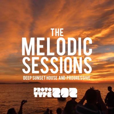 Deep Sunset House and Progressive Podcast - The Melodic Sessions by Prototype 202:Prototype202