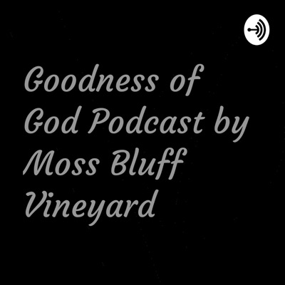 Goodness of God Podcast by Moss Bluff Vineyard