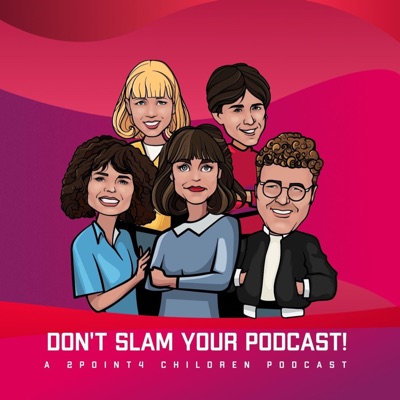 Don't Slam Your Podcast! A 2point4 Children Podcast