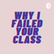 Why I Failed Your Class