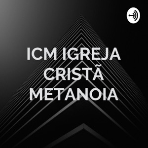 ICM IGREJA CRISTÃ METANOIA - MINISTRAÇÃO /PALAVRA /PODCAST