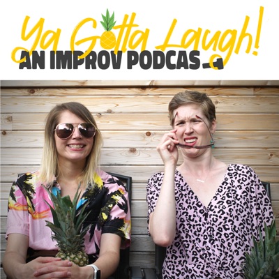 Ya Gotta Laugh! An Improv Podcast Ya Gotta Laugh! An Improv Podcast