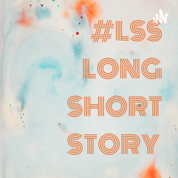 #LSS LONG SHORT STORY 