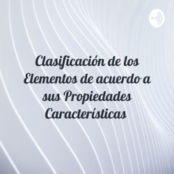 Clasificación de los Elementos de acuerdo a sus Propiedades Características 