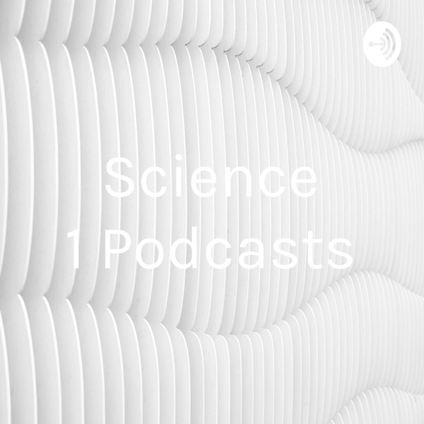 Science 1 Podcasts
