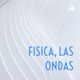 FISICA, LAS ONDAS