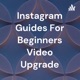 Instagram Guides For Beginners Video Upgrade