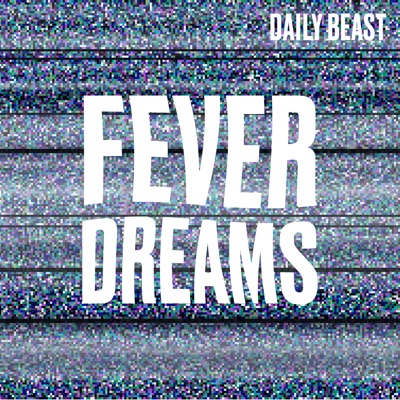 Fever Dreams:The Daily Beast
