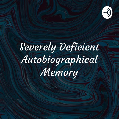 Severely Deficient Autobiographical Memory: A Podcast