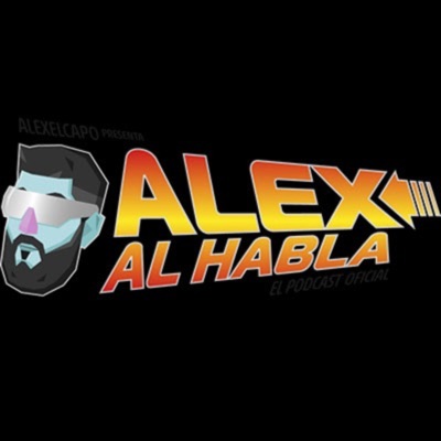 ALEX AL HABLA PODCAST:Alexelcapo