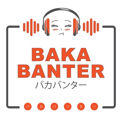 Baka Banter Anime Podcast Baka Banter Anime Podcast