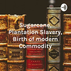 Sugarcane, Plantation Slavery, Birth of modern Commodity