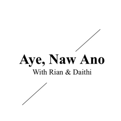 Aye, Naw Ano:Aye, Naw Ano