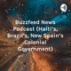 Buzzfeed News Podcast (Haiti's, Brazil's, New Spain's Colonial Government)