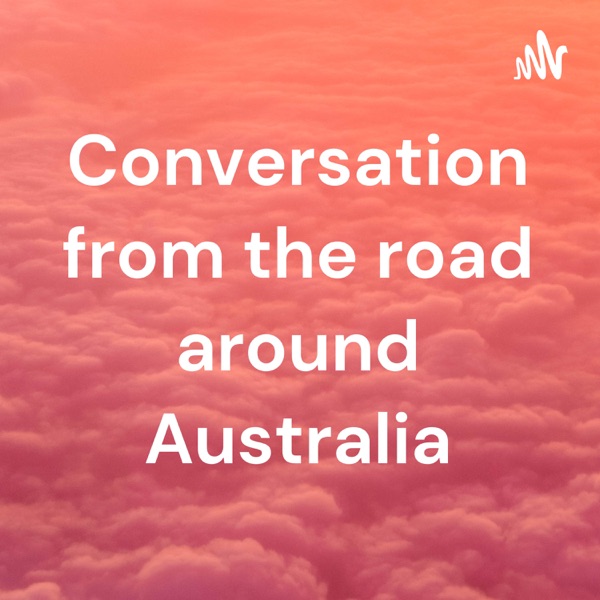 Conversation from the road around Australia