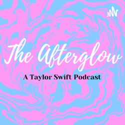 The Afterglow (A Taylor Swift Podcast)