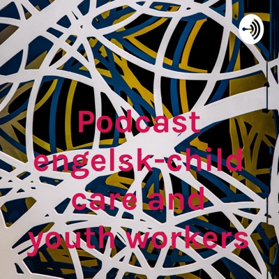 Podcast engelsk-child care and youth workers