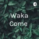 Waka Come 