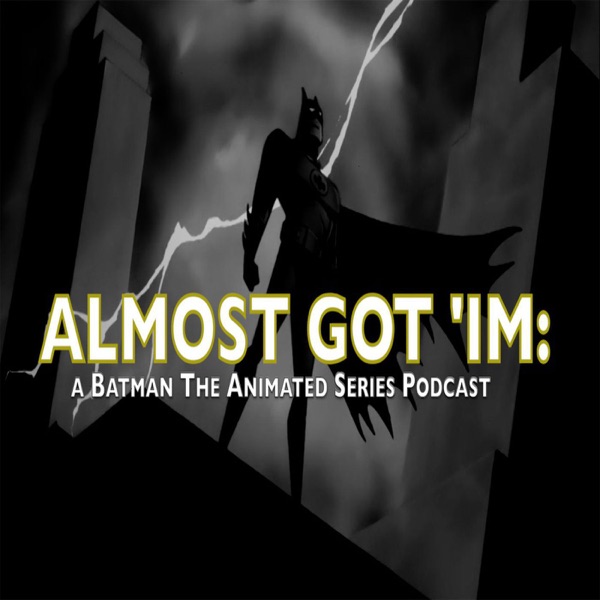 Almost Got 'Im: A Batman The Animated Series podcast