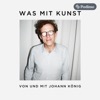 Was mit Kunst - Ein Podcast von und mit Johann König | Podimo