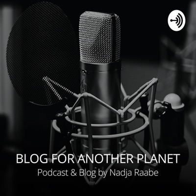 Blog For Another Planet - A Podcast by Nadja Raabe