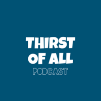Thirst Of All podcast