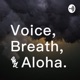 Voice,Breath,and Aloha.