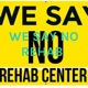 WE SAY NO REHAB 