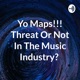 Yo Maps!!! Threat Or Not In The Music Industry? 