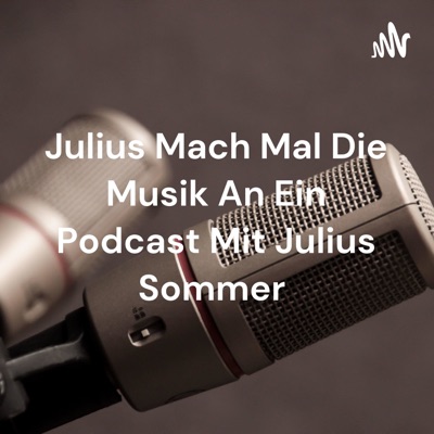 Julius Mach Mal Die Musik An Ein Podcast Mit Julius Sommer