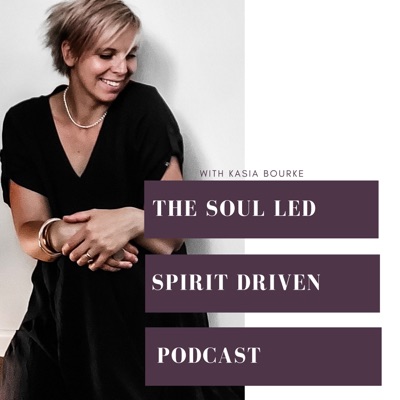 The Soul led Spirit driven podcast:ms Kasia Bourke