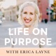 Life On Purpose with Erica Layne