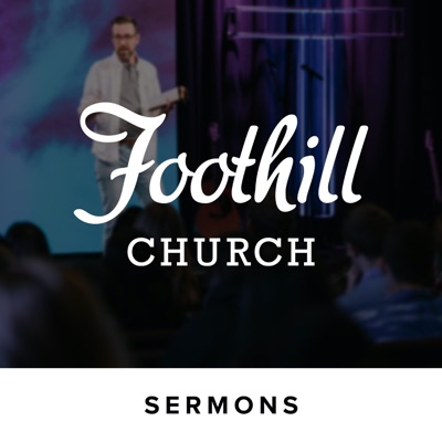 Foothill Church Sermons Foothill Church Sermons