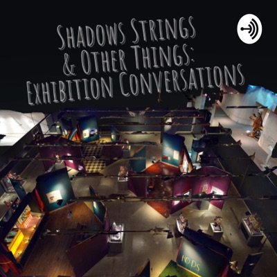 Shadows Strings & Other Things: Exhibition Conversations