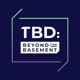 TBD: Beyond the Basement