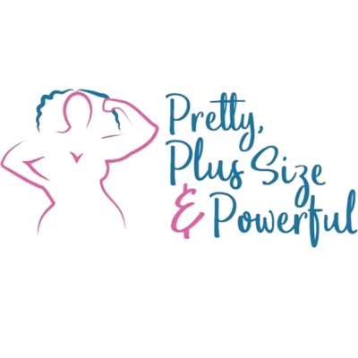 Pretty, Plus size & Powerful Podcast