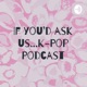 If you'd ask us...K-Pop Podcast Ep 12