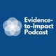 The Evidence-to-Impact Podcast