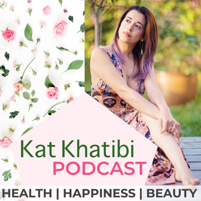 Kat Khatibi Podcast on Health, Happiness, & Beauty