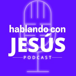 Episodio introductor de Hablando con Jesús Podcast