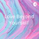 Love Beyond Yourself 